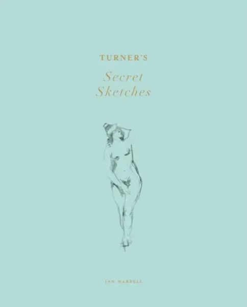 Turner's Secret Sketches - Ian Warrell