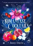 Romantasy Cocktails: 60 spicy and sweet drinks to set your heart aflame, for fans of Fourth Wing, When The Moon Hatched and A Court of Thorns and R - 