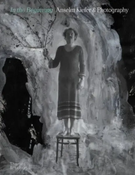 In the Beginning: Anselm Kiefer & Photography - Christian Weikop, Sebastien Delot, Jean de Loisy, Heiner Bastian