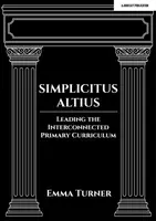 Simplicitus Altius: Leading the Interconnected Primary Curriculum - Emma Turner
