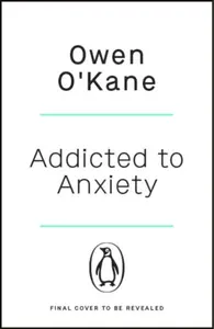 Addicted to Anxiety - Owen O'Kane