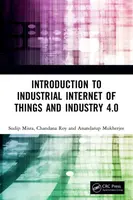 Introduction to Industrial Internet of Things and Industry 4.0 - Anandarup Mukherjee, Sudip  Misra, Chandana Roy