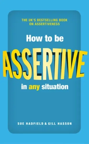 How to be Assertive In Any Situation - Sue Hadfield, Gill Hassonová