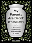 My Parents Are Dead: What Now? - Becky Robison