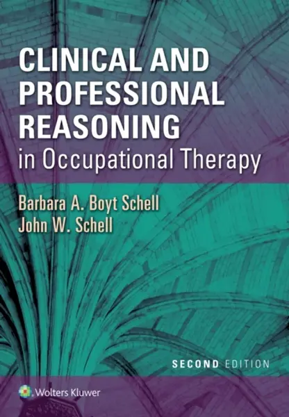 Clinical and Professional Reasoning in Occupational Therapy - Barbara A. Boyt Schell, John W. Schell