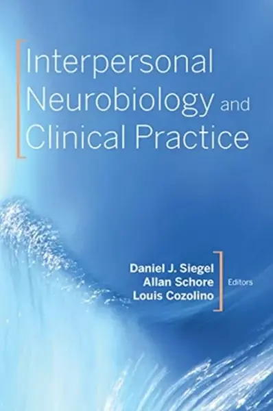 Interpersonal Neurobiology and Clinical Practice - Louis  Cozolino, Daniel J., M.D.  Siegel, Allan, Ph.D.  Schore