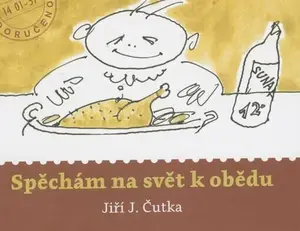 Spěchám na svět k obědu - Jiří Čutka