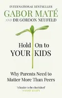 Hold on to Your Kids - Gábor Maté, Gordon Neufeld