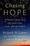 Chasing Hope (A Patient's Deep Dive Into Stem Cells, Faith, and the Future) - Richard M. Cohen
