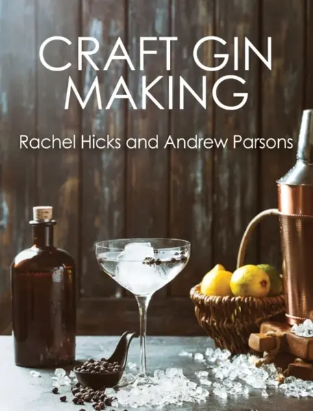 Craft Gin Making - Andrew Parsons, Rachel Hicks