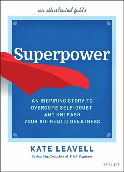 Superpower – An Inspiring Story to Overcome Self–Doubt and Unleash Your Authentic Greatness - Kate Leavell