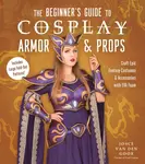The Beginnerâ€™s Guide to Cosplay Armor & Props - Joyce van den Goor