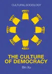 The Culture of Democracy - Bin Xu