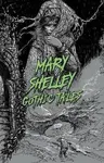Mary Shelley: Gothic Tales - Mary W. Shelley