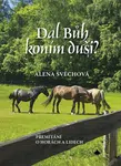 Dal Bůh koním duši? - Alena Svěchová