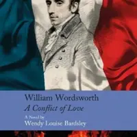 William Wordsworth - A Conflict of Love - Wendy Louise Bardsley