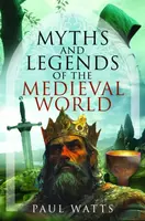 Myths and Legends of the Medieval World - Paul Watts
