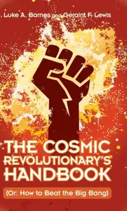 The Cosmic Revolutionary's Handbook - Geraint F. Lewis, Luke A.  Barnes