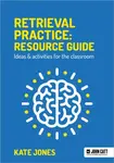 Retrieval Practice: Resource Guide: Ideas & activities for the classroom - Kate Jones