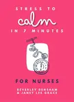 Stress to Calm in 7 Minutes for Nurses - Janey Lee Grace, Beverley Densham