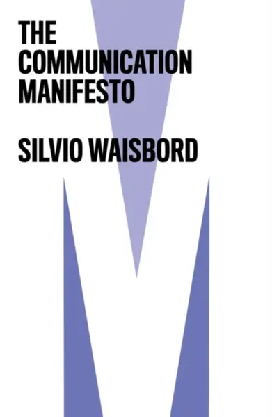 The Communication Manifesto - Silvio  Waisbord