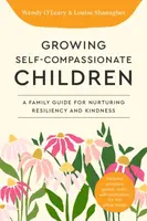 Growing Self-Compassionate Children - Louise Shanagher, Wendy O'Leary