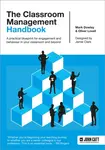 The Classroom Management Handbook: A practical blueprint for engagement and behaviour in your classroom and beyond - Oliver Lovell, Dr. Mark Dowley