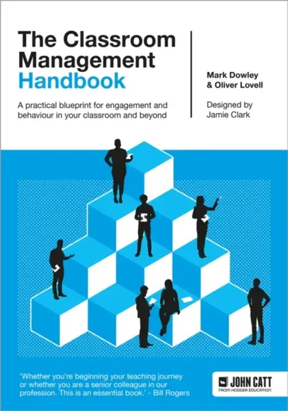 The Classroom Management Handbook: A practical blueprint for engagement and behaviour in your classroom and beyond - Oliver Lovell, Dr. Mark Dowley