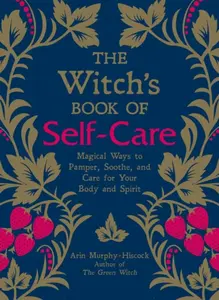 The Witch's Book of Self-Care - Arin Murphy-Hiscock