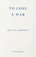 To Lose a War - Jon Lee Anderson