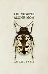 I Think Weâ€™re Alone Now - Abigail Parry