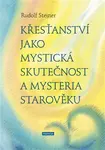 Křesťanství jako mystická skutečnost a mysteria starověku - Rudolf Steiner