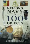 Nelson's Navy in 100 Objects - Gareth Glover