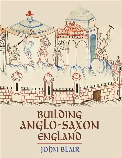 Building Anglo-Saxon England - John Blair
