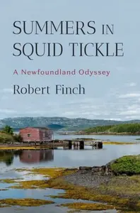 Summers in Squid Tickle – A Newfoundland Odyssey - Robert Finch