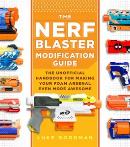 The Nerf Blaster Modification Guide - Luke Goodman