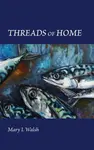 Threads of Home - Mary Walsh