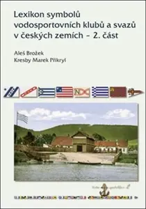 Lexikon symbolů vodosportovních klubů a svazů v českých zemích - 2. část - Aleš Brožek, Marek Přikryl