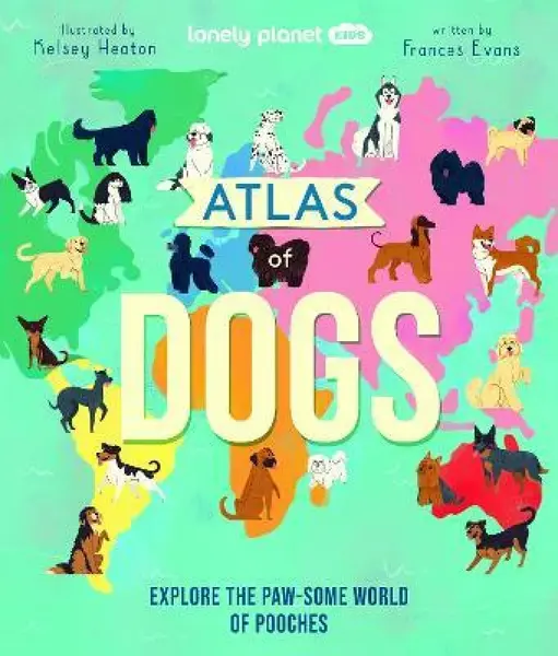 Lonely Planet Kids Atlas of Dogs - Frances Evans, Lonely Planet Kids