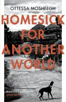 Homesick For Another World - Ottessa Moshfeghová