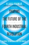 Shaping the Future of the Fourth Industrial Revolution - Klaus Schwab, Nicholas Davis