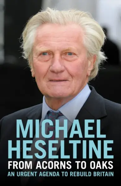 From Acorns to Oaks - Michael Heseltine