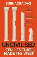 Uncivilised (A science historian explores ten founding ideas of Western civilisation and unearths their flaws) - kniha z kategorie Humanitní a…