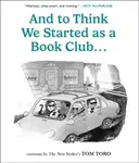 And to Think We Started as a Book Club . . . - Tom Toro