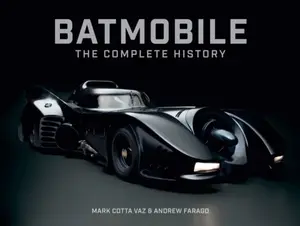 Batmobile: The Complete History (Revised and Expanded) - Mark Cotta Vaz, Andrew Farago