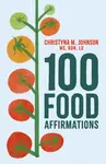 100 Food Affirmations - Christyna Johnson