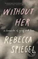 Without Her (A Chronicle of Grief) - Rebecca Spiegel - kniha z kategorie Zdraví a životní styl
