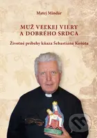 Muž veľkej viery a dobrého srdca (Životné príbehy kňaza Šebastiána Košúta) - kniha z kategorie Životopisy