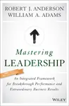 Mastering Leadership - Robert J. Anderson, William A.  Adams
