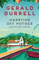 Marrying Off Mother and Other Stories - Gerald Durrell